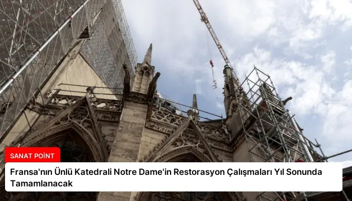 Fransa’nın Ünlü Katedrali Notre Dame’in Restorasyon Çalışmaları Yıl Sonunda Tamamlanacak