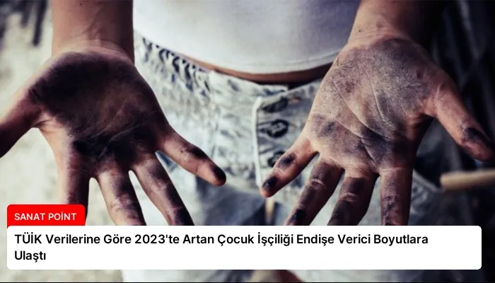 TÜİK Verilerine Göre 2023’te Artan Çocuk İşçiliği Endişe Verici Boyutlara Ulaştı