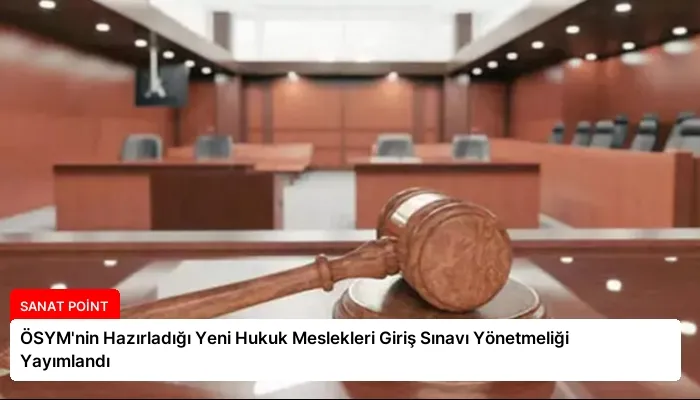 ÖSYM’nin Hazırladığı Yeni Hukuk Meslekleri Giriş Sınavı Yönetmeliği Yayımlandı