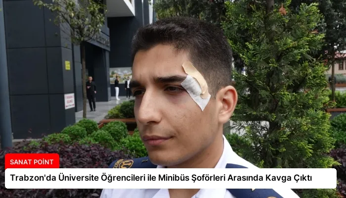 Trabzon’da Üniversite Öğrencileri ile Minibüs Şoförleri Arasında Kavga Çıktı