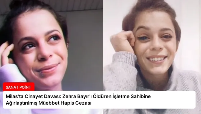 Milas’ta Cinayet Davası: Zehra Bayır’ı Öldüren İşletme Sahibine Ağırlaştırılmış Müebbet Hapis Cezası