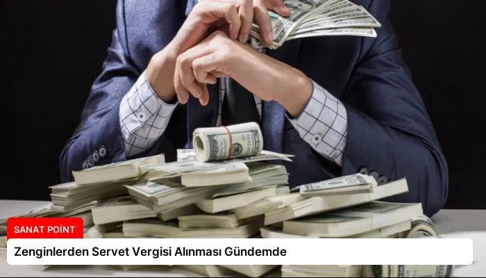 Zenginlerden Servet Vergisi Alınması Gündemde