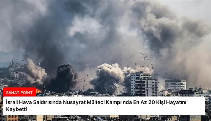 İsrail Hava Saldırısında Nusayrat Mülteci Kampı’nda En Az 20 Kişi Hayatını Kaybetti