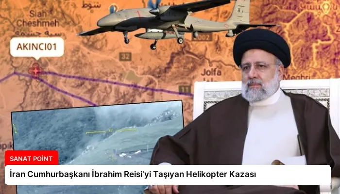 İran Cumhurbaşkanı İbrahim Reisi’yi Taşıyan Helikopter Kazası