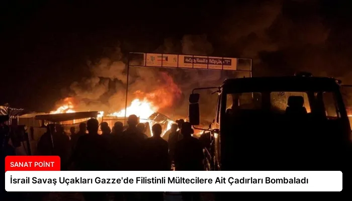 İsrail Savaş Uçakları Gazze’de Filistinli Mültecilere Ait Çadırları Bombaladı