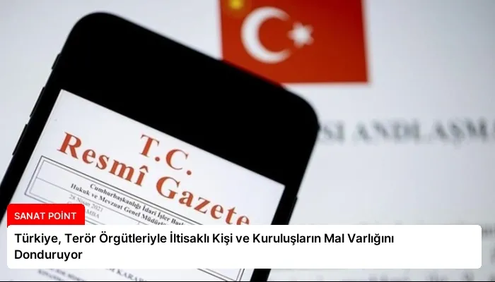 Türkiye, Terör Örgütleriyle İltisaklı Kişi ve Kuruluşların Mal Varlığını Donduruyor