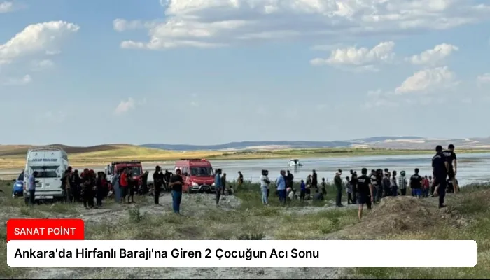 Ankara’da Hirfanlı Barajı’na Giren 2 Çocuğun Acı Sonu