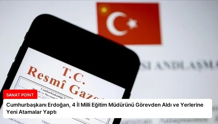 Cumhurbaşkanı Erdoğan, 4 İl Milli Eğitim Müdürünü Görevden Aldı ve Yerlerine Yeni Atamalar Yaptı