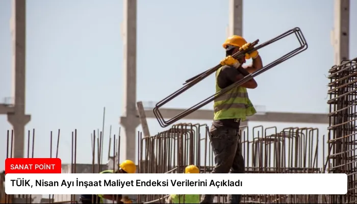 TÜİK, Nisan Ayı İnşaat Maliyet Endeksi Verilerini Açıkladı