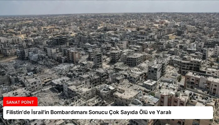 Filistin’de İsrail’in Bombardımanı Sonucu Çok Sayıda Ölü ve Yaralı