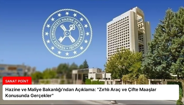 Hazine ve Maliye Bakanlığı’ndan Açıklama: “Zırhlı Araç ve Çifte Maaşlar Konusunda Gerçekler”