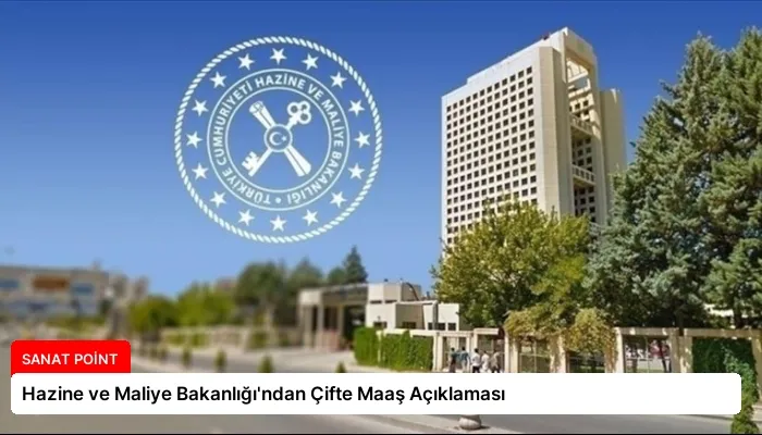 Hazine ve Maliye Bakanlığı’ndan Çifte Maaş Açıklaması