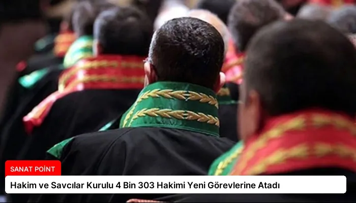 Hakim ve Savcılar Kurulu 4 Bin 303 Hakimi Yeni Görevlerine Atadı