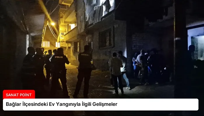Bağlar İlçesindeki Ev Yangınıyla İlgili Gelişmeler