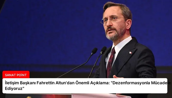 İletişim Başkanı Fahrettin Altun’dan Önemli Açıklama: “Dezenformasyonla Mücadele Ediyoruz”