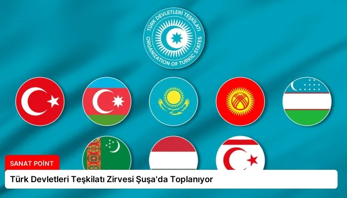 Türk Devletleri Teşkilatı Zirvesi Şuşa’da Toplanıyor