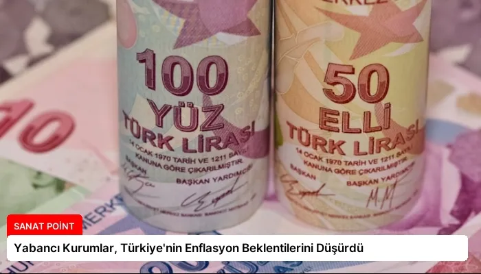 Yabancı Kurumlar, Türkiye’nin Enflasyon Beklentilerini Düşürdü