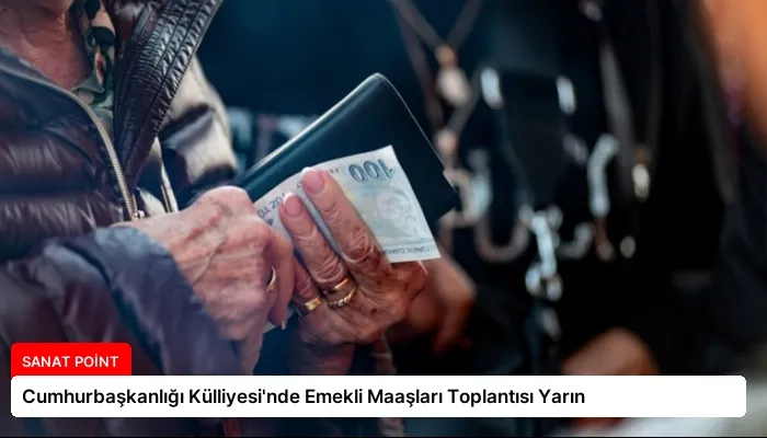 Cumhurbaşkanlığı Külliyesi’nde Emekli Maaşları Toplantısı Yarın