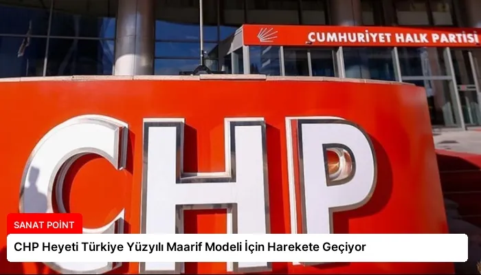 CHP Heyeti Türkiye Yüzyılı Maarif Modeli İçin Harekete Geçiyor