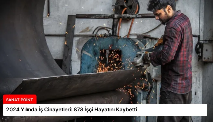 2024 Yılında İş Cinayetleri: 878 İşçi Hayatını Kaybetti