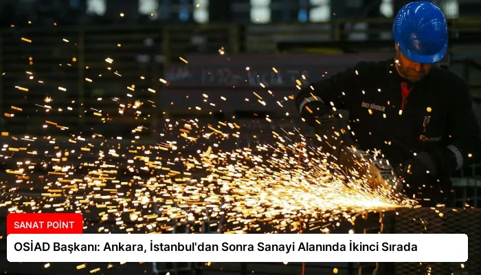OSİAD Başkanı: Ankara, İstanbul’dan Sonra Sanayi Alanında İkinci Sırada