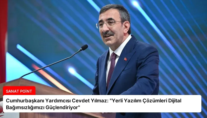 Cumhurbaşkanı Yardımcısı Cevdet Yılmaz: “Yerli Yazılım Çözümleri Dijital Bağımsızlığımızı Güçlendiriyor”
