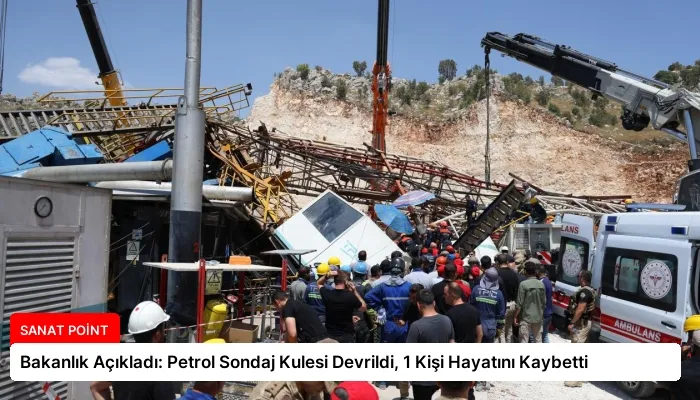 Bakanlık Açıkladı: Petrol Sondaj Kulesi Devrildi, 1 Kişi Hayatını Kaybetti