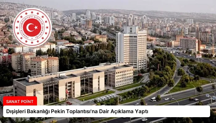 Dışişleri Bakanlığı Pekin Toplantısı’na Dair Açıklama Yaptı