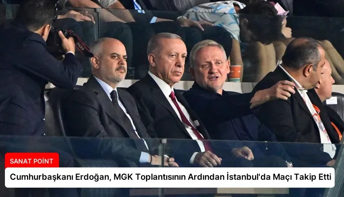 Cumhurbaşkanı Erdoğan, MGK Toplantısının Ardından İstanbul’da Maçı Takip Etti