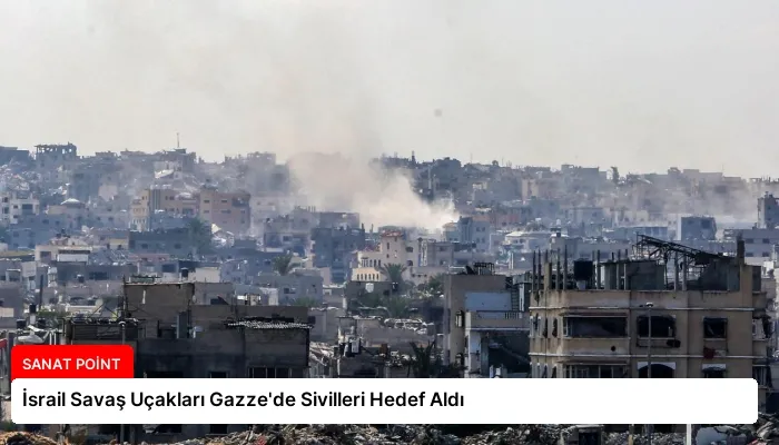 İsrail Savaş Uçakları Gazze’de Sivilleri Hedef Aldı