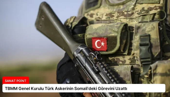 TBMM Genel Kurulu Türk Askerinin Somali’deki Görevini Uzattı