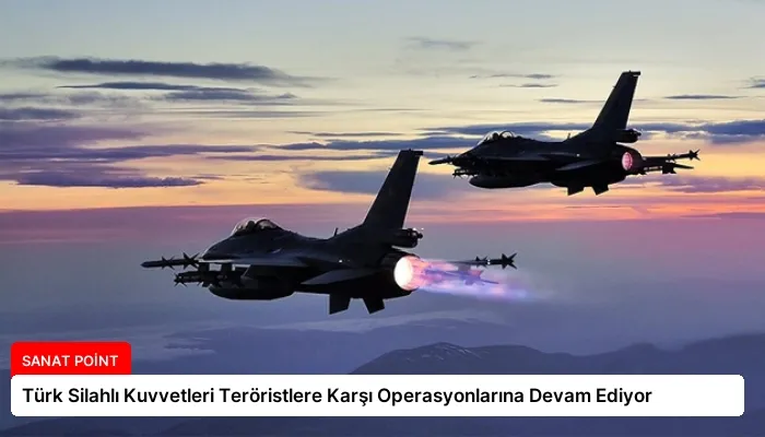 Türk Silahlı Kuvvetleri Teröristlere Karşı Operasyonlarına Devam Ediyor