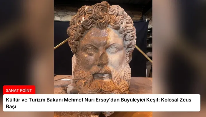 Kültür ve Turizm Bakanı Mehmet Nuri Ersoy’dan Büyüleyici Keşif: Kolosal Zeus Başı