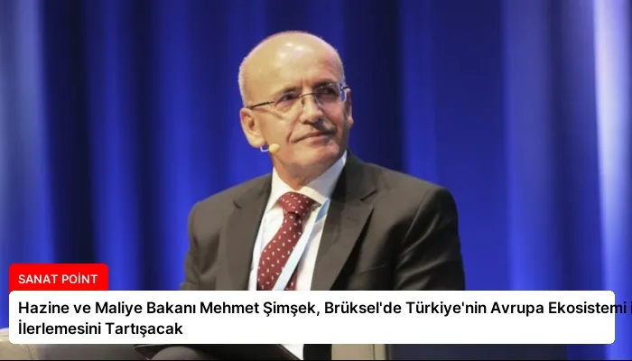 Hazine ve Maliye Bakanı Mehmet Şimşek, Brüksel’de Türkiye’nin Avrupa Ekosistemi ile İlerlemesini Tartışacak