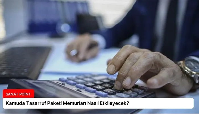 Kamuda Tasarruf Paketi Memurları Nasıl Etkileyecek?