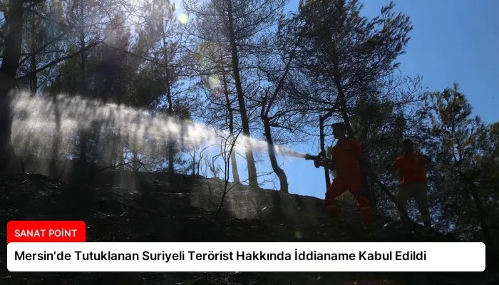 Mersin’de Tutuklanan Suriyeli Terörist Hakkında İddianame Kabul Edildi