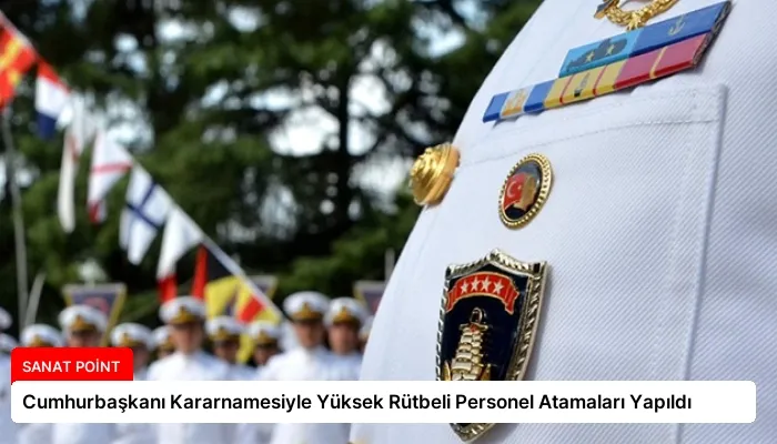 Cumhurbaşkanı Kararnamesiyle Yüksek Rütbeli Personel Atamaları Yapıldı