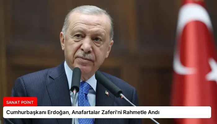 Cumhurbaşkanı Erdoğan, Anafartalar Zaferi’ni Rahmetle Andı