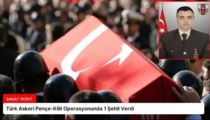Türk Askeri Pençe-Kilit Operasyonunda 1 Şehit Verdi
