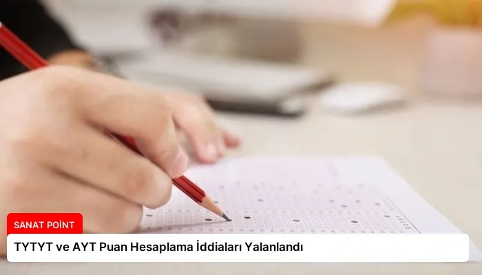 TYTYT ve AYT Puan Hesaplama İddiaları Yalanlandı