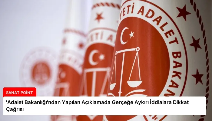 ‘Adalet Bakanlığı’ndan Yapılan Açıklamada Gerçeğe Aykırı İddialara Dikkat Çağrısı