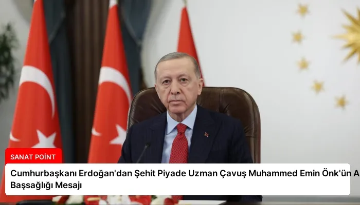 Cumhurbaşkanı Erdoğan’dan Şehit Piyade Uzman Çavuş Muhammed Emin Önk’ün Ailesine Başsağlığı Mesajı
