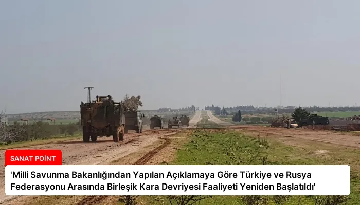‘Milli Savunma Bakanlığından Yapılan Açıklamaya Göre Türkiye ve Rusya Federasyonu Arasında Birleşik Kara Devriyesi Faaliyeti Yeniden Başlatıldı’