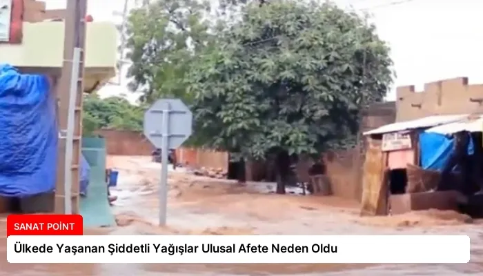 Ülkede Yaşanan Şiddetli Yağışlar Ulusal Afete Neden Oldu