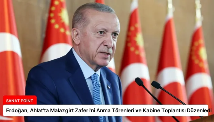 Erdoğan, Ahlat’ta Malazgirt Zaferi’ni Anma Törenleri ve Kabine Toplantısı Düzenledi