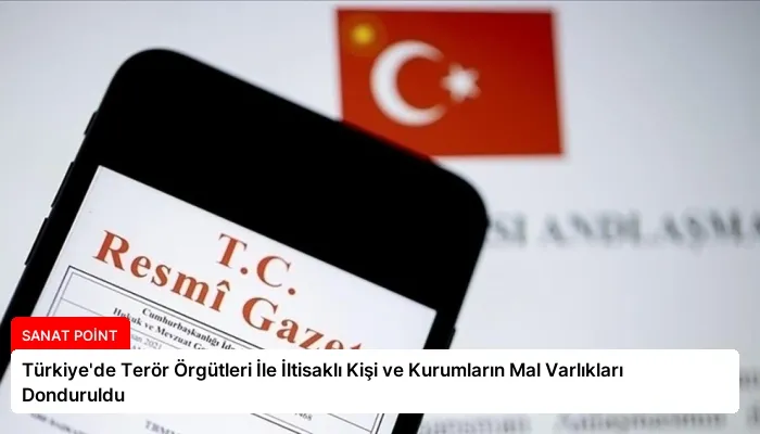 Türkiye’de Terör Örgütleri İle İltisaklı Kişi ve Kurumların Mal Varlıkları Donduruldu