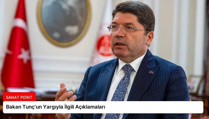 Bakan Tunç’un Yargıyla İlgili Açıklamaları
