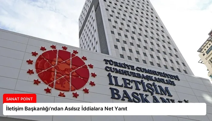 İletişim Başkanlığı’ndan Asılsız İddialara Net Yanıt