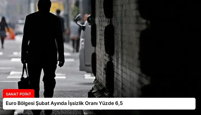 Euro Bölgesi Şubat Ayında İşsizlik Oranı Yüzde 6,5