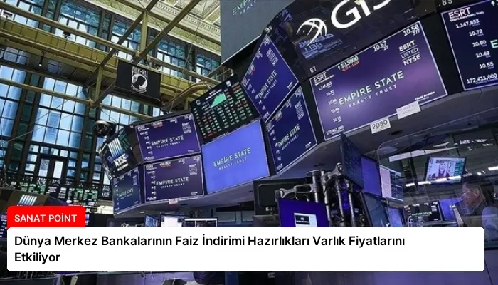 Dünya Merkez Bankalarının Faiz İndirimi Hazırlıkları Varlık Fiyatlarını Etkiliyor